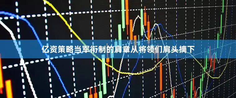 亿资策略当军衔制的肩章从将领们肩头摘下