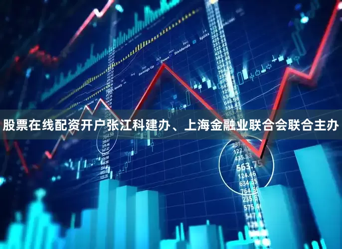 股票在线配资开户张江科建办、上海金融业联合会联合主办