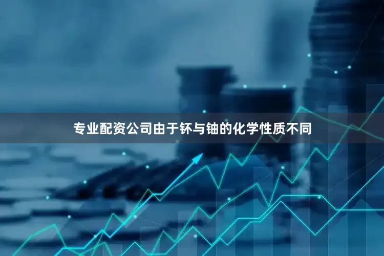 专业配资公司由于钚与铀的化学性质不同