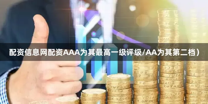 配资信息网配资AAA为其最高一级评级/AA为其第二档）
