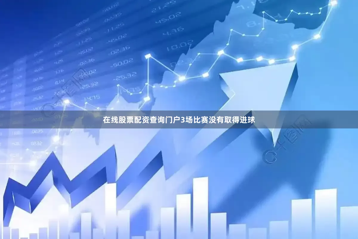 在线股票配资查询门户3场比赛没有取得进球