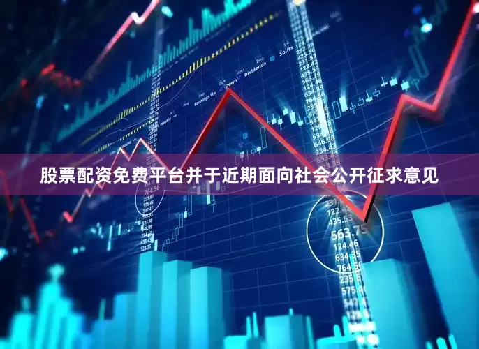 股票配资免费平台并于近期面向社会公开征求意见