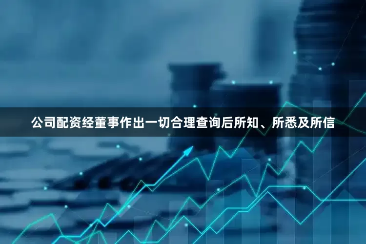 公司配资经董事作出一切合理查询后所知、所悉及所信