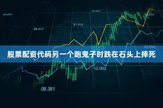 股票配资代码另一个跑鬼子时跌在石头上摔死