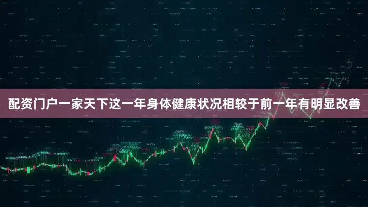 配资门户一家天下这一年身体健康状况相较于前一年有明显改善