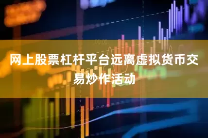 网上股票杠杆平台远离虚拟货币交易炒作活动