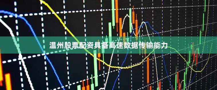 温州股票配资具备高速数据传输能力