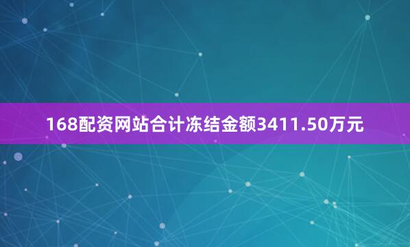 168配资网站合计冻结金额3411.50万元