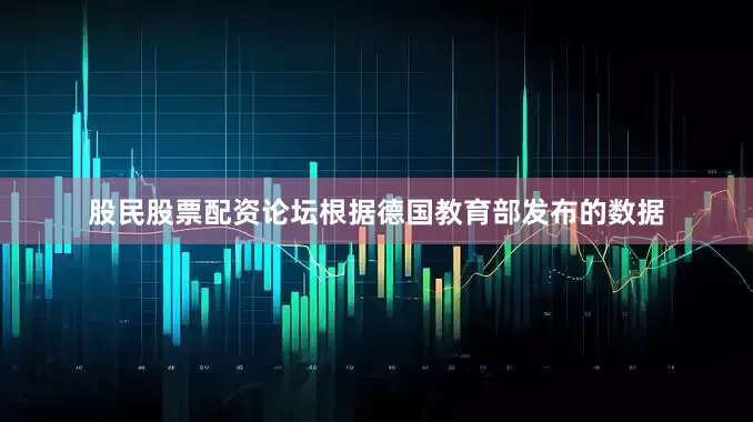 股民股票配资论坛根据德国教育部发布的数据