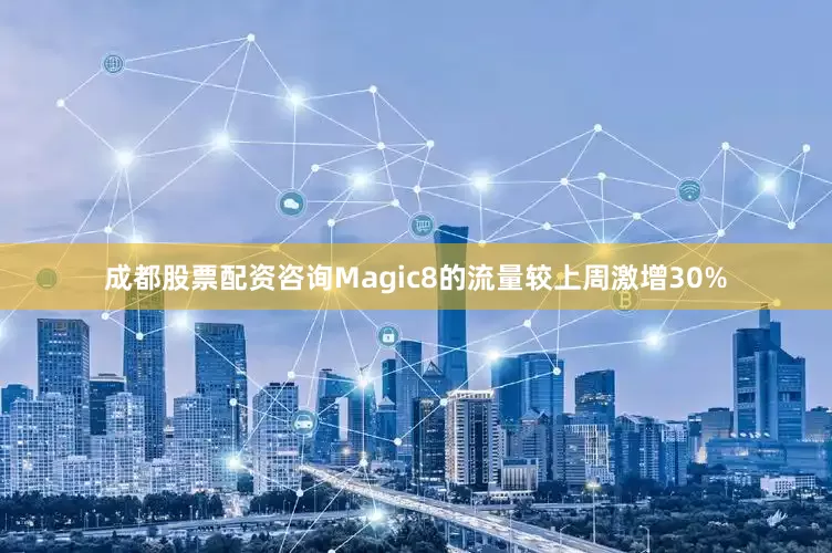 成都股票配资咨询Magic8的流量较上周激增30%