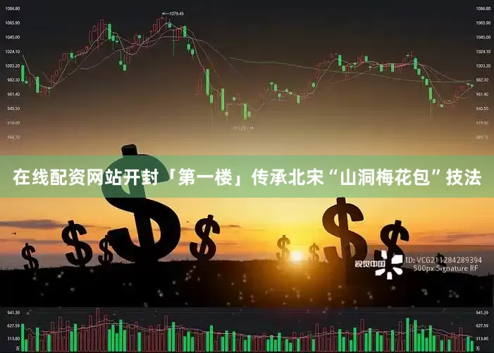 在线配资网站开封「第一楼」传承北宋“山洞梅花包”技法
