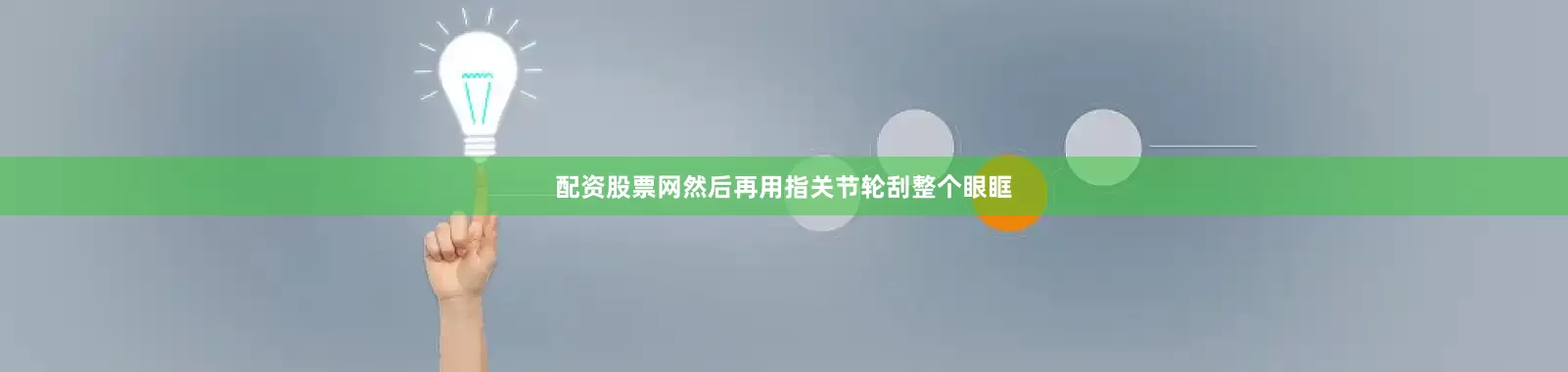 配资股票网然后再用指关节轮刮整个眼眶