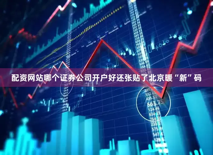 配资网站哪个证券公司开户好还张贴了北京暖“新”码